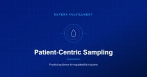 Supera Fulfillment card: Patient-Centric Sampling, practical guidance for regulated kit programs